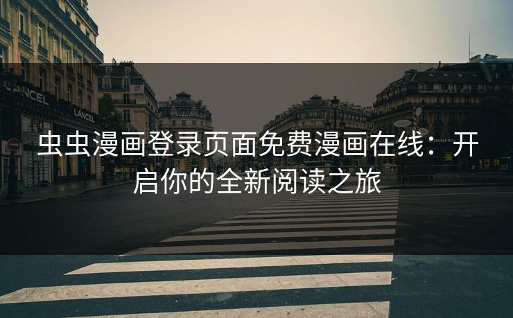 虫虫漫画登录页面免费漫画在线：开启你的全新阅读之旅